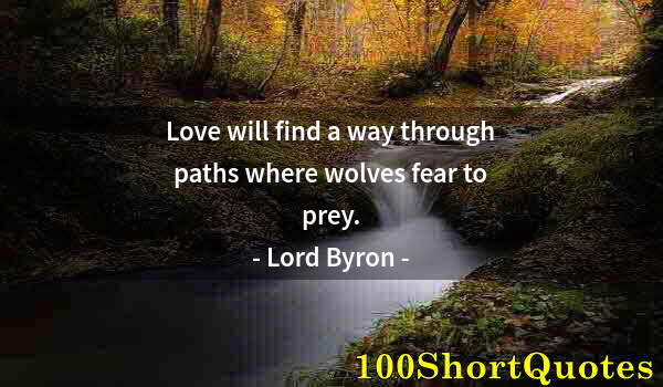 Quote by Albert Einstein: Love will find a way through paths where wolves fear to prey.