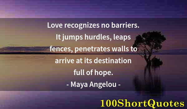 Quote by Albert Einstein: Love recognizes no barriers. It jumps hurdles, leaps fences, penetrates walls to arrive at its desti...