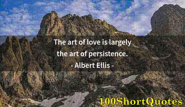 Quote by Albert Einstein: The art of love is largely the art of persistence.