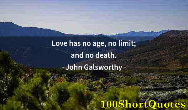 Quote by Albert Einstein: Love has no age, no limit; and no death.