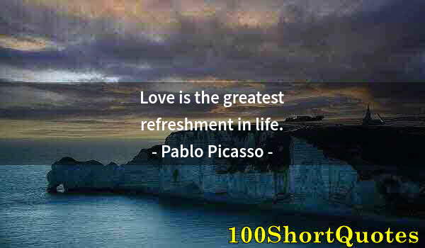 Quote by Albert Einstein: Love is the greatest refreshment in life.