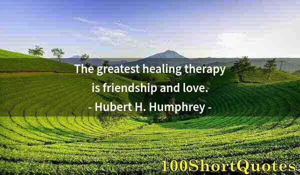 Quote by Albert Einstein: The greatest healing therapy is friendship and love.