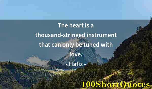 Quote by Albert Einstein: The heart is a thousand-stringed instrument that can only be tuned with love.