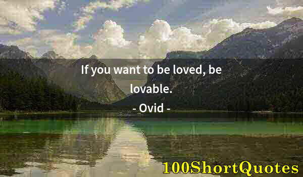 Quote by Albert Einstein: If you want to be loved, be lovable.