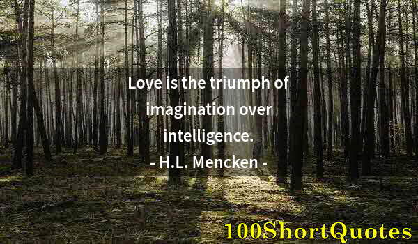 Quote by Albert Einstein: Love is the triumph of imagination over intelligence.