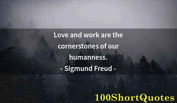 Quote by Albert Einstein: Love and work are the cornerstones of our humanness.