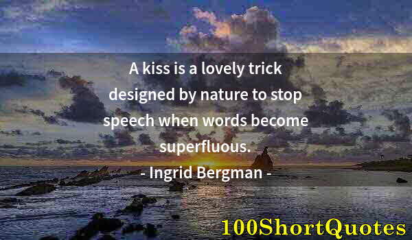 Quote by Albert Einstein: A kiss is a lovely trick designed by nature to stop speech when words become superfluous.