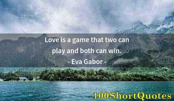 Quote by Albert Einstein: Love is a game that two can play and both can win.