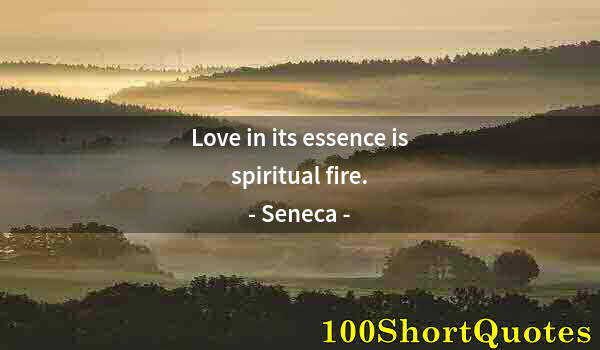 Quote by Albert Einstein: Love in its essence is spiritual fire.