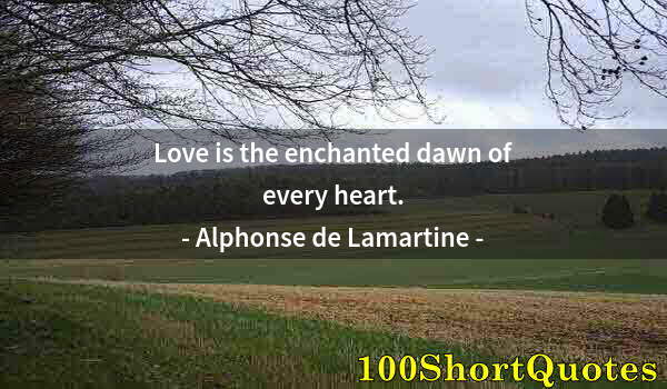 Quote by Albert Einstein: Love is the enchanted dawn of every heart.