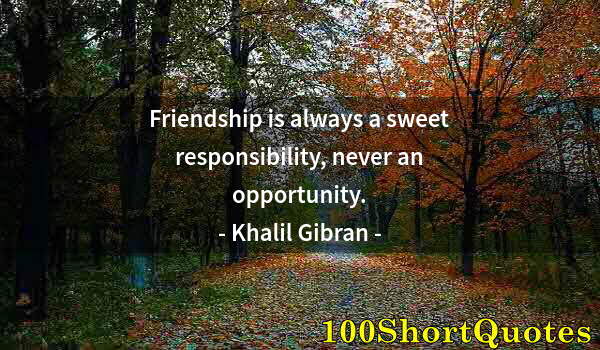 Quote by Albert Einstein: Friendship is always a sweet responsibility, never an opportunity.