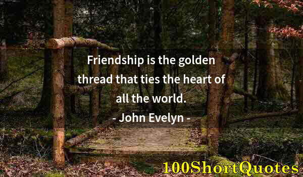 Quote by Albert Einstein: Friendship is the golden thread that ties the heart of all the world.