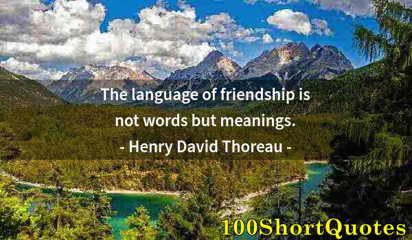 Quote by Albert Einstein: The language of friendship is not words but meanings.