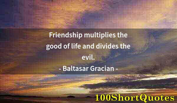 Quote by Albert Einstein: Friendship multiplies the good of life and divides the evil.