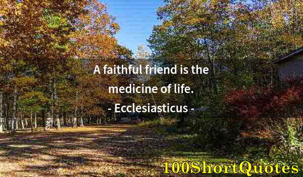 Quote by Albert Einstein: A faithful friend is the medicine of life.