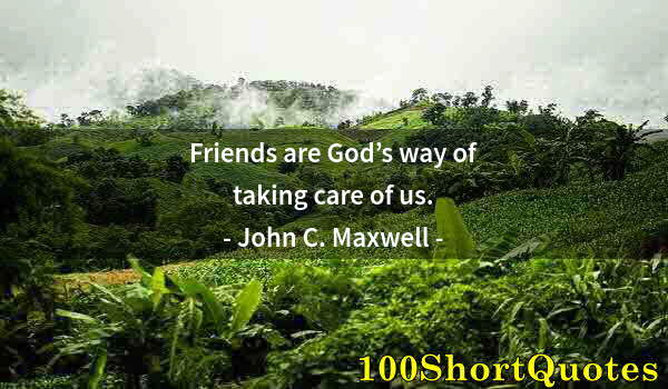 Quote by Albert Einstein: Friends are God’s way of taking care of us.