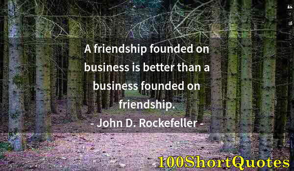 Quote by Albert Einstein: A friendship founded on business is better than a business founded on friendship.