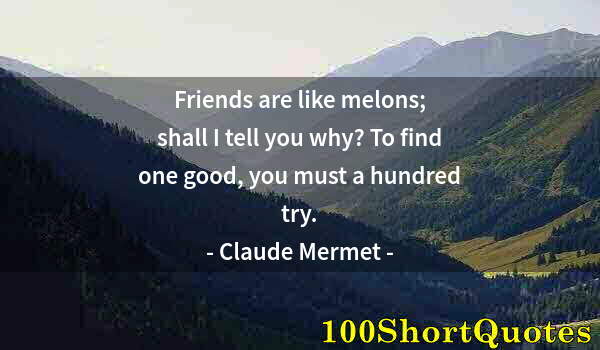 Quote by Albert Einstein: Friends are like melons; shall I tell you why? To find one good, you must a hundred try.