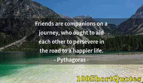 Quote by Albert Einstein: Friends are companions on a journey, who ought to aid each other to persevere in the road to a happi...