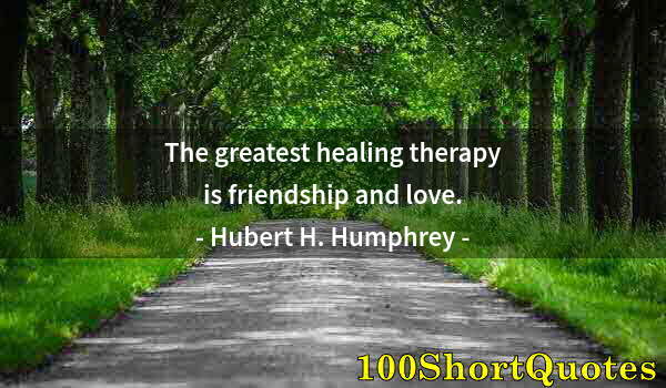 Quote by Albert Einstein: The greatest healing therapy is friendship and love.