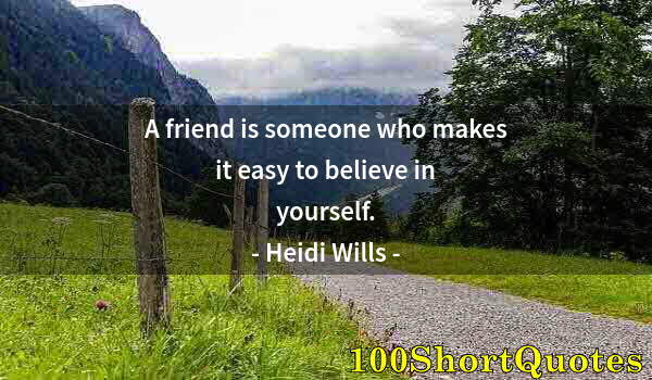 Quote by Albert Einstein: A friend is someone who makes it easy to believe in yourself.