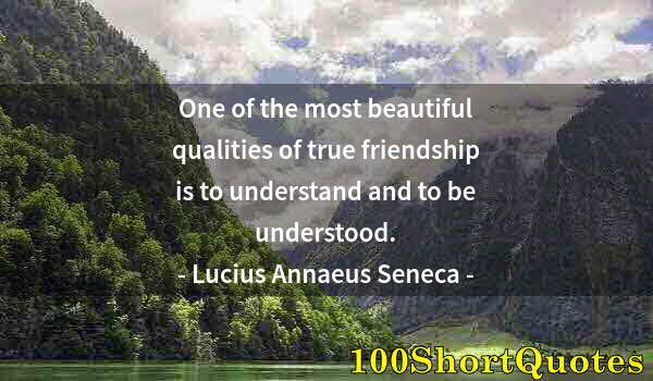 Quote by Albert Einstein: One of the most beautiful qualities of true friendship is to understand and to be understood.