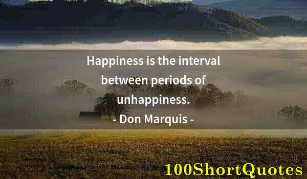 Quote by Albert Einstein: Happiness is the interval between periods of unhappiness.