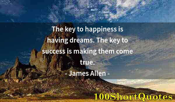 Quote by Albert Einstein: The key to happiness is having dreams. The key to success is making them come true.