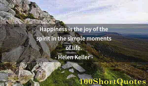 Quote by Albert Einstein: Happiness is the joy of the spirit in the simple moments of life.