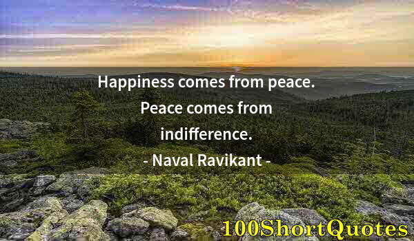 Quote by Albert Einstein: Happiness comes from peace. Peace comes from indifference.