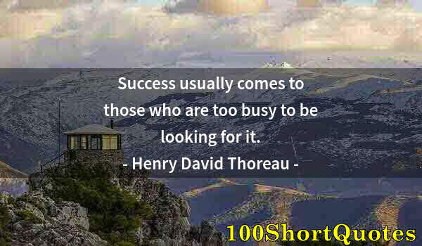 Quote by Albert Einstein: Success usually comes to those who are too busy to be looking for it.