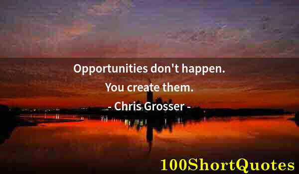 Quote by Albert Einstein: Opportunities don't happen. You create them.