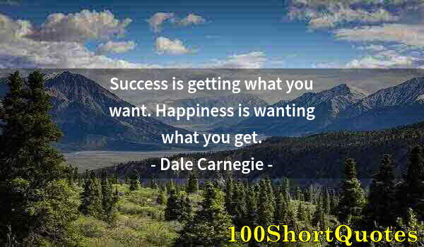 Quote by Albert Einstein: Success is getting what you want. Happiness is wanting what you get.