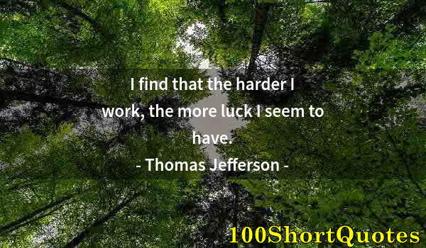 Quote by Albert Einstein: I find that the harder I work, the more luck I seem to have.