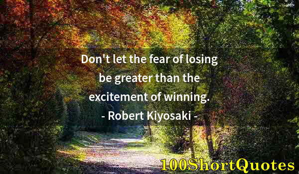 Quote by Albert Einstein: Don't let the fear of losing be greater than the excitement of winning.