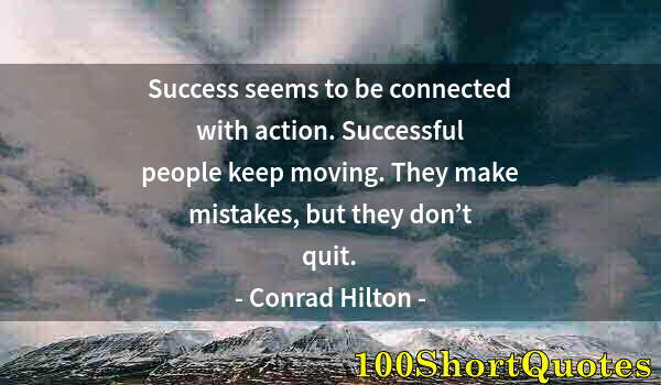 Quote by Albert Einstein: Success seems to be connected with action. Successful people keep moving. They make mistakes, but th...