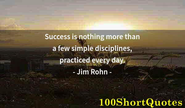 Quote by Albert Einstein: Success is nothing more than a few simple disciplines, practiced every day.