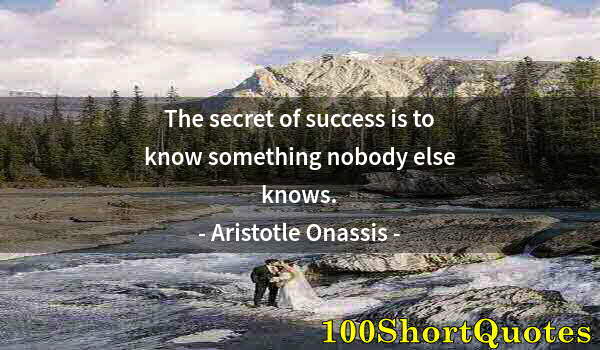 Quote by Albert Einstein: The secret of success is to know something nobody else knows.