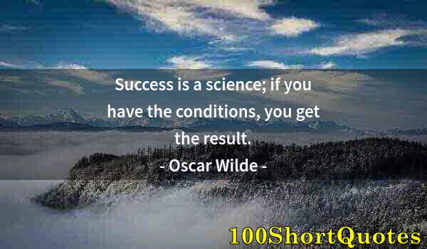 Quote by Albert Einstein: Success is a science; if you have the conditions, you get the result.