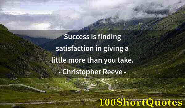 Quote by Albert Einstein: Success is finding satisfaction in giving a little more than you take.