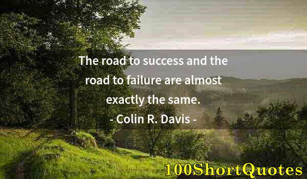 Quote by Albert Einstein: The road to success and the road to failure are almost exactly the same.