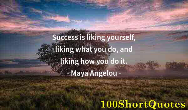 Quote by Albert Einstein: Success is liking yourself, liking what you do, and liking how you do it.