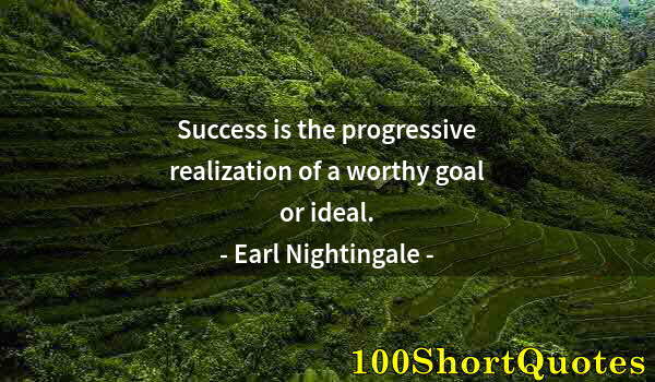 Quote by Albert Einstein: Success is the progressive realization of a worthy goal or ideal.