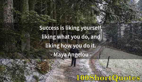 Quote by Albert Einstein: Success is liking yourself, liking what you do, and liking how you do it.