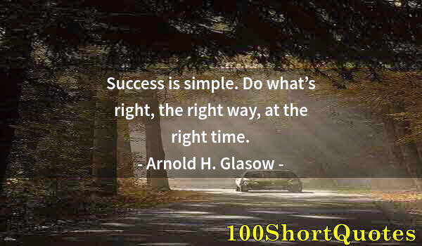 Quote by Albert Einstein: Success is simple. Do what’s right, the right way, at the right time.