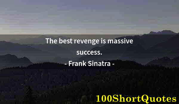 Quote by Albert Einstein: The best revenge is massive success.