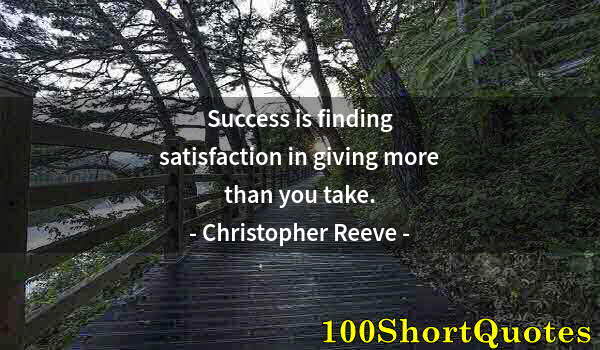 Quote by Albert Einstein: Success is finding satisfaction in giving more than you take.