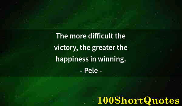 Quote by Albert Einstein: The more difficult the victory, the greater the happiness in winning.