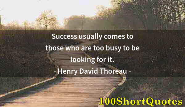 Quote by Albert Einstein: Success usually comes to those who are too busy to be looking for it.