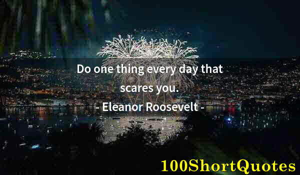 Quote by Albert Einstein: Do one thing every day that scares you.